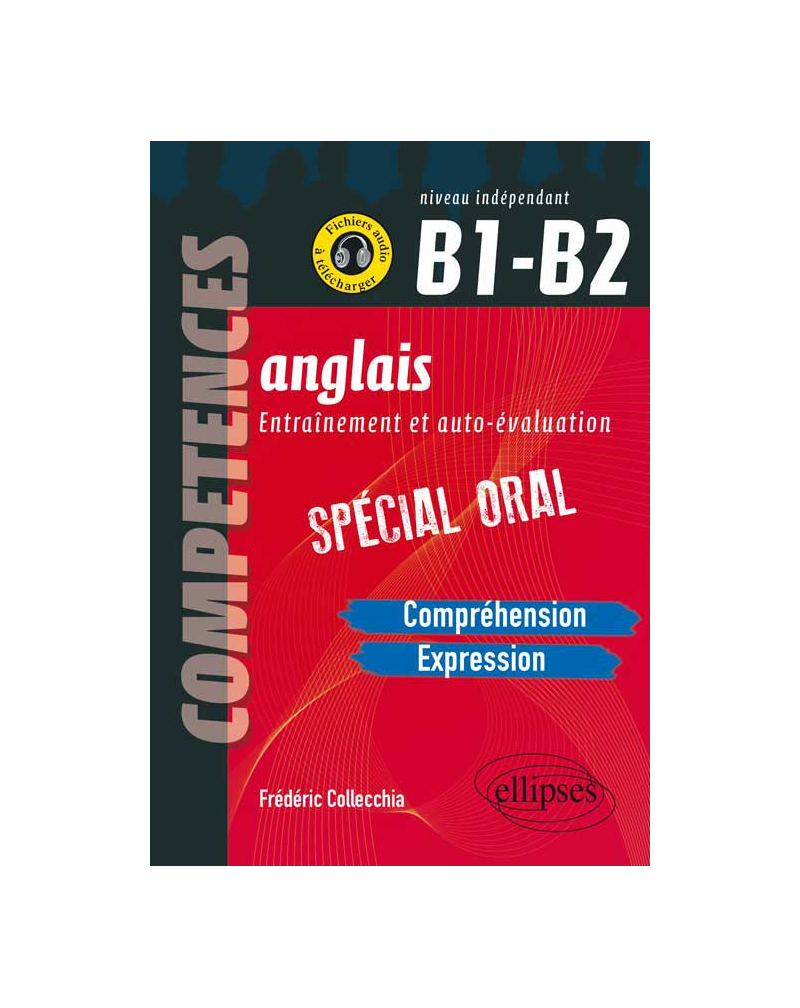Anglais. Entraînement et auto-évaluation. Spécial Oral. B1-B2 (Compréhension, expression en continu, expression en interactivité)
