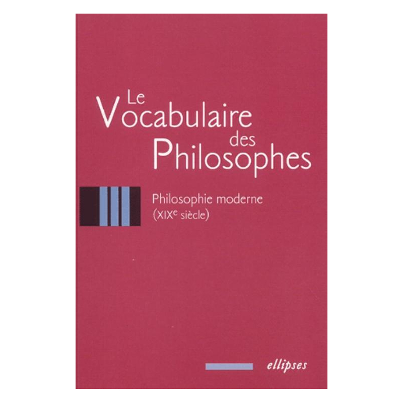 vocabulaire des philosophes (Le) : la philosophie moderne (XIXe siècle)