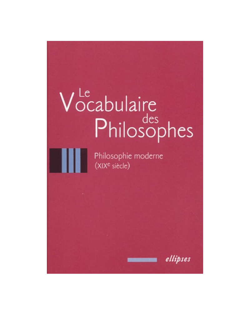 vocabulaire des philosophes (Le) : la philosophie moderne (XIXe siècle)