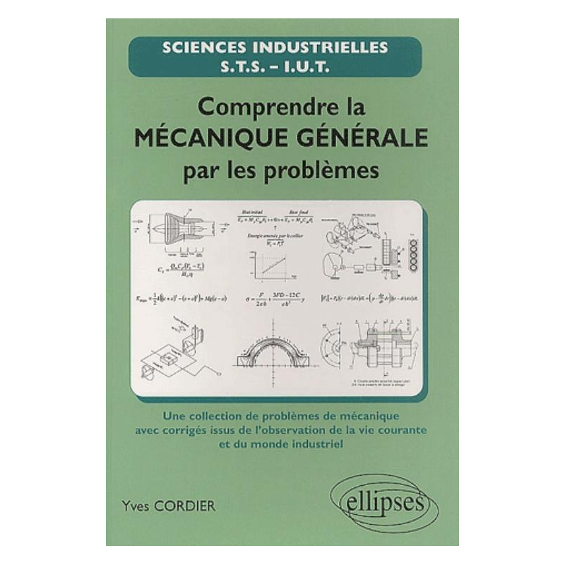 Comprendre la mécanique générale par les problèmes - une sélection de problèmes de mécanique avec corrigés issus de l'observation de la vie courante et du monde industriel