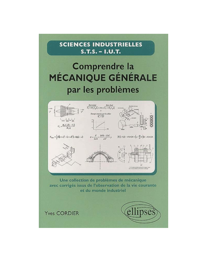 Comprendre la mécanique générale par les problèmes - une sélection de problèmes de mécanique avec corrigés issus de l'observation de la vie courante et du monde industriel