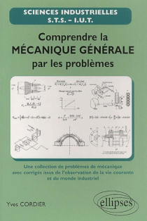 Comprendre la mécanique générale par les problèmes - une sélection de problèmes de mécanique avec corrigés issus de l'observation de la vie courante et du monde industriel