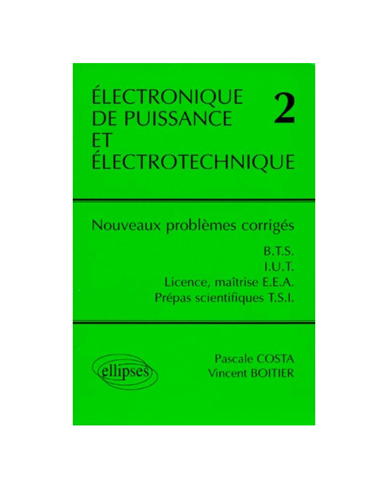Électronique de puissance et électrotechnique 2 - Nouveaux problèmes corrigés - BTS, IUT, Licence, Maîtrise EEA, classes prépas scientifiques filière TSI