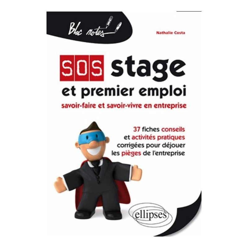SOS Stage et premier emploi : savoir-faire et savoir-vivre en entreprise. 37 fiches conseils et activités pratiques corrigées pour déjouer les pièges de l'entreprise
