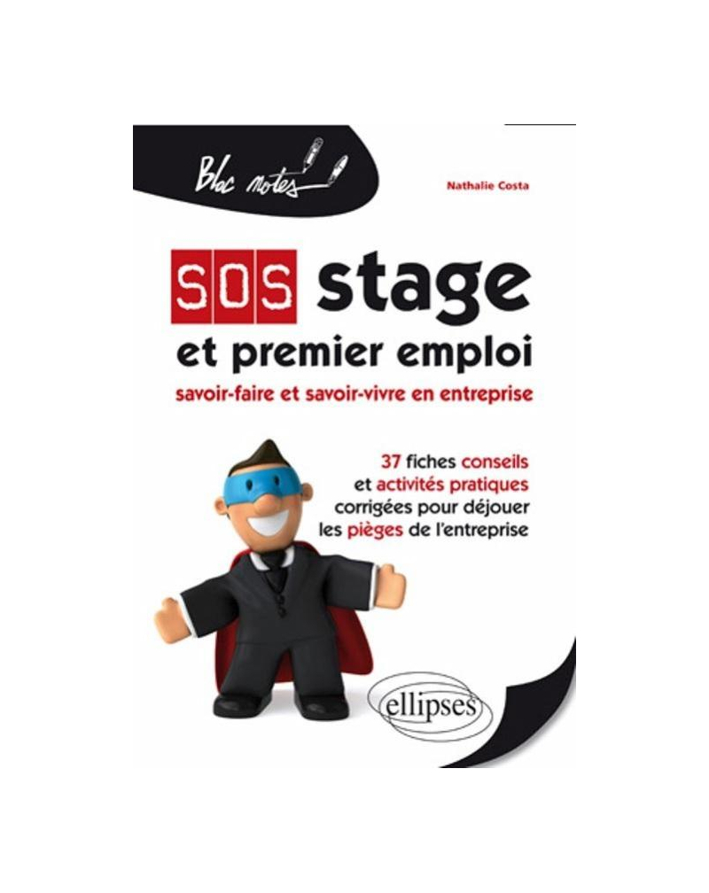 SOS Stage et premier emploi : savoir-faire et savoir-vivre en entreprise. 37 fiches conseils et activités pratiques corrigées pour déjouer les pièges de l'entreprise