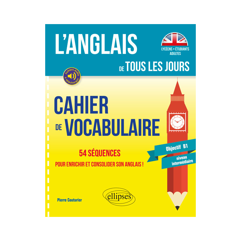 L’anglais de tous les jours. Cahier de vocabulaire. 54 séquences pour enrichir et consolider son anglais ! (Objectif B1 - niveau intermédiaire)