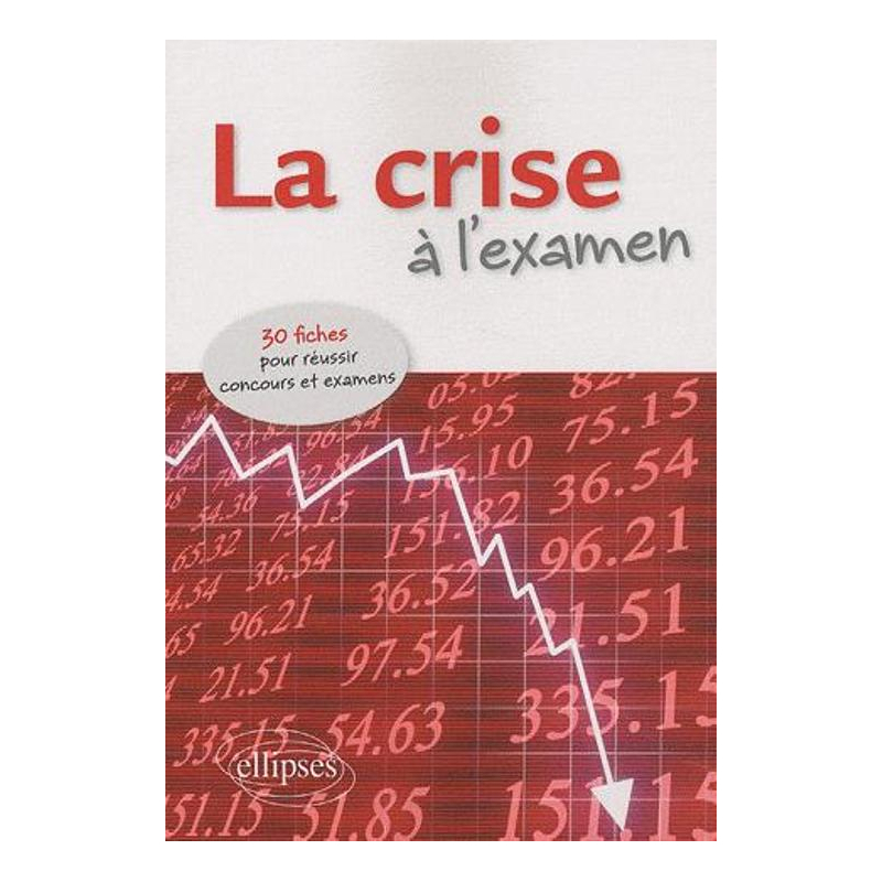La crise à l'examen. 30 fiches pour réussir concours et examens