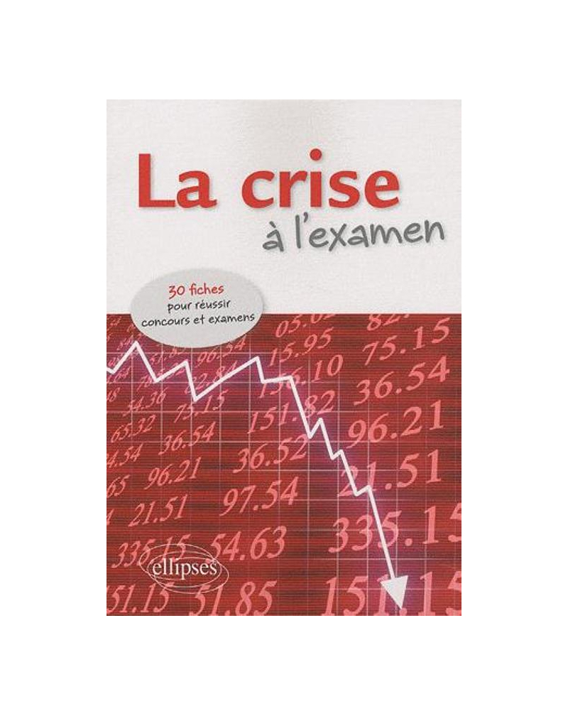 La crise à l'examen. 30 fiches pour réussir concours et examens