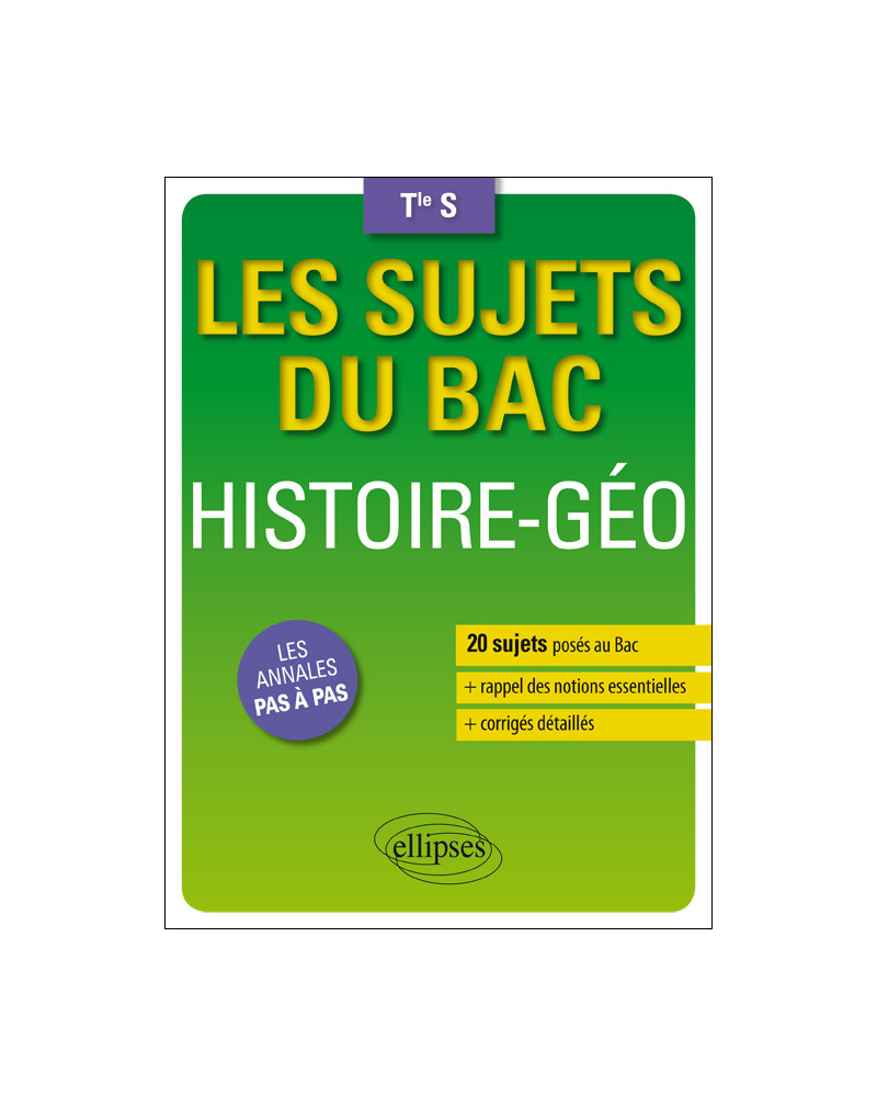 Histoire-Géographie - Terminale S - 20 sujets posés au Bac + les corrigés détaillés