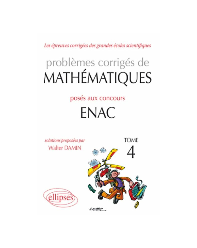 Problèmes corrigés de mathématiques posés aux concours ENAC 2007-2010 - Tome 4