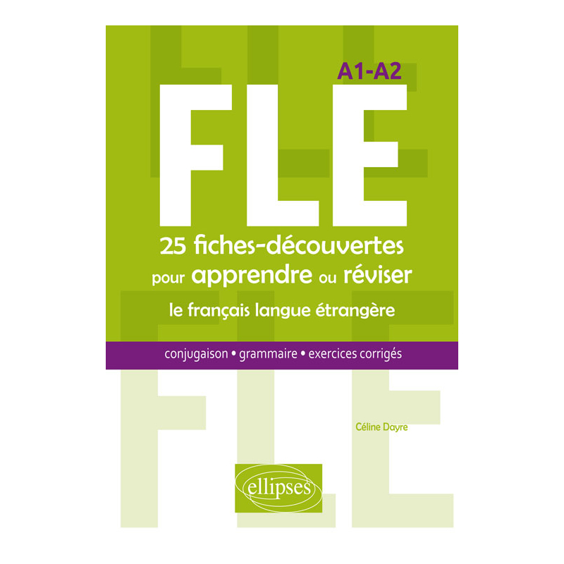 FLE. 25 fiches-découvertes pour apprendre ou réviser le français langue étrangère. Conjugaison, grammaire, exercices corrigés. A1-A2