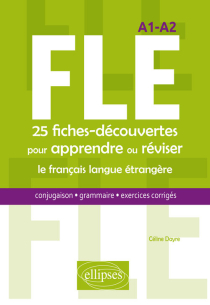 FLE. 25 fiches-découvertes pour apprendre ou réviser le français langue étrangère. Conjugaison, grammaire, exercices corrigés. A1-A2