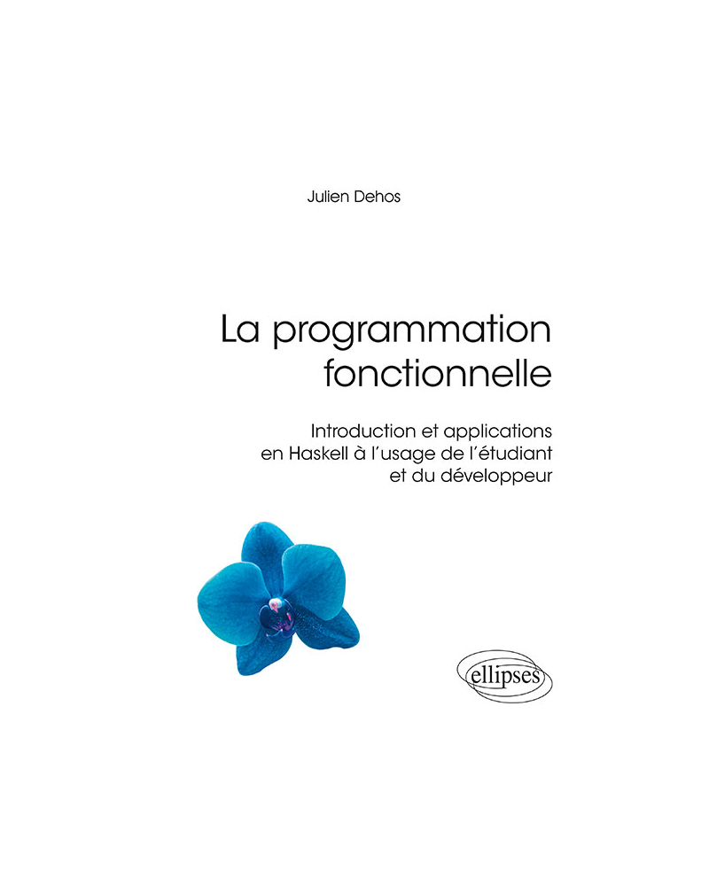 La programmation fonctionnelle - Introduction et applications en Haskell à l'usage de l'étudiant et du développeur