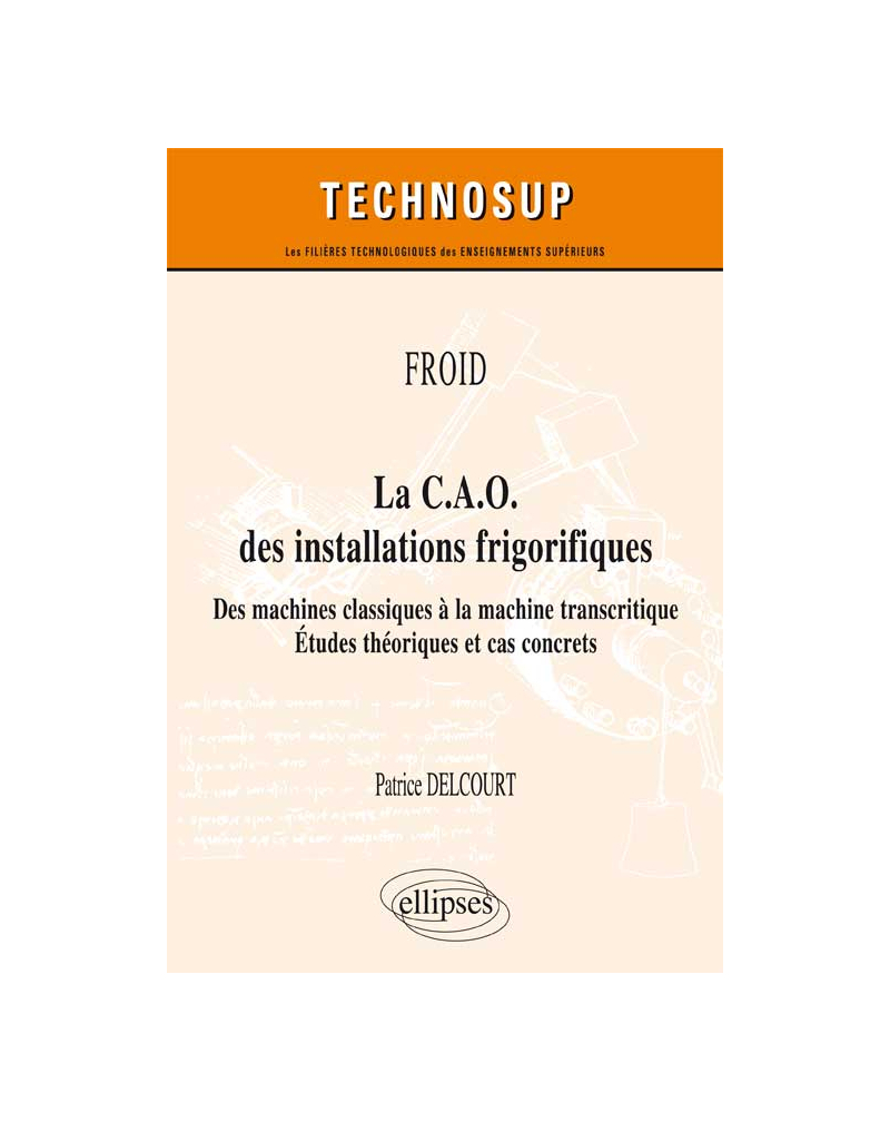 FROID - La C.A.O. des installations frigorifiques - Des machines classiques à la machine transcritique - Études théoriques et cas concrets (niveau A)