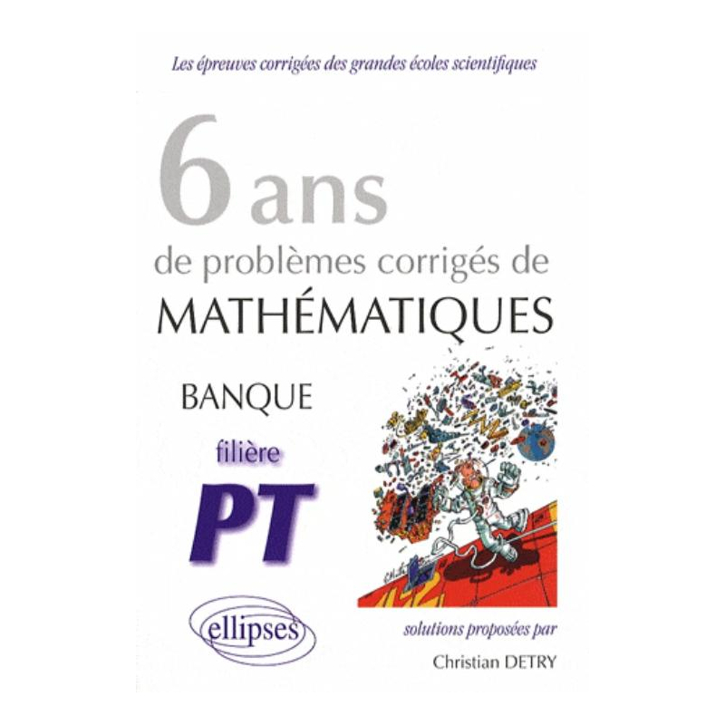 Mathématiques Banque PT, 6 ans de problèmes corrigés