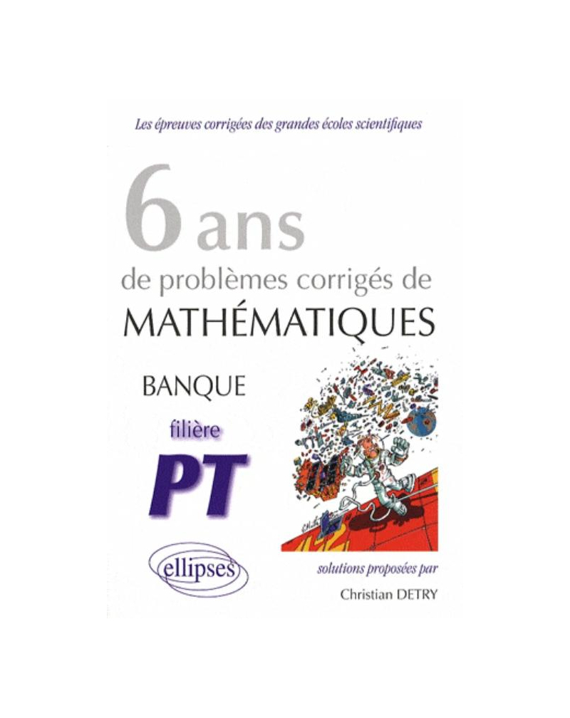 Mathématiques Banque PT, 6 ans de problèmes corrigés