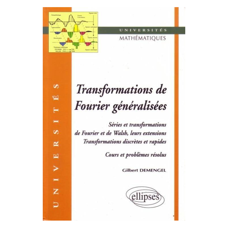 Transformations généralisées de Fourier - Séries et transformations de Fourier et de Walsh, leurs extensions - Transformations discrètes et rapides