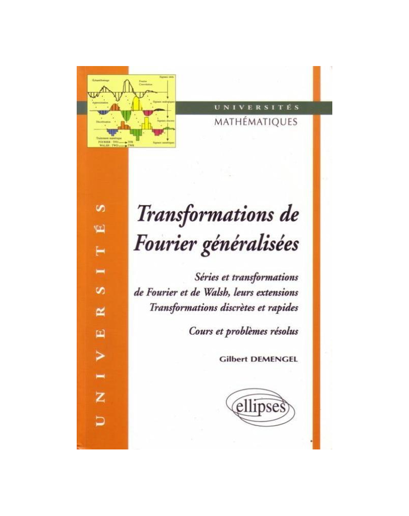 Transformations généralisées de Fourier - Séries et transformations de Fourier et de Walsh, leurs extensions - Transformations discrètes et rapides