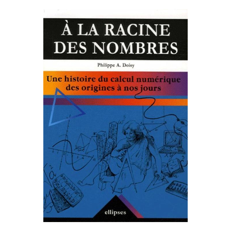 racine des nombres (A la). Une histoire du calcul numérique des origines à nos jours