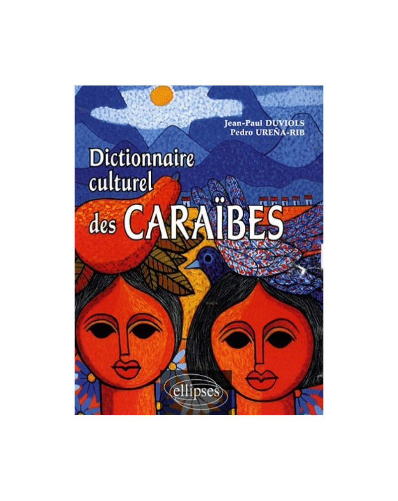 Dictionnaire culturel Caraïbes • Histoire, littérature, arts plastiques, musique, traditions populaires, biographies