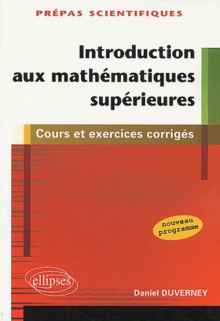 Introduction aux mathématiques supérieures - 1ère partie de la première année de prépas scientifiques - cours et exercices corrigés