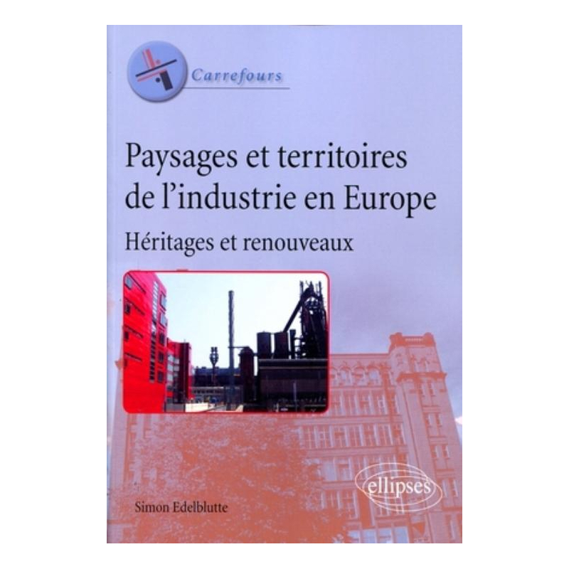 Paysages et territoires de l'industrie en Europe. Héritages et renouveaux