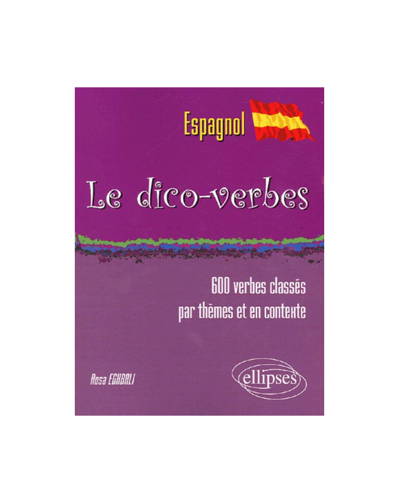 Le Dico-verbes. Espagnol - (600 verbes classés par thèmes et en contexte)