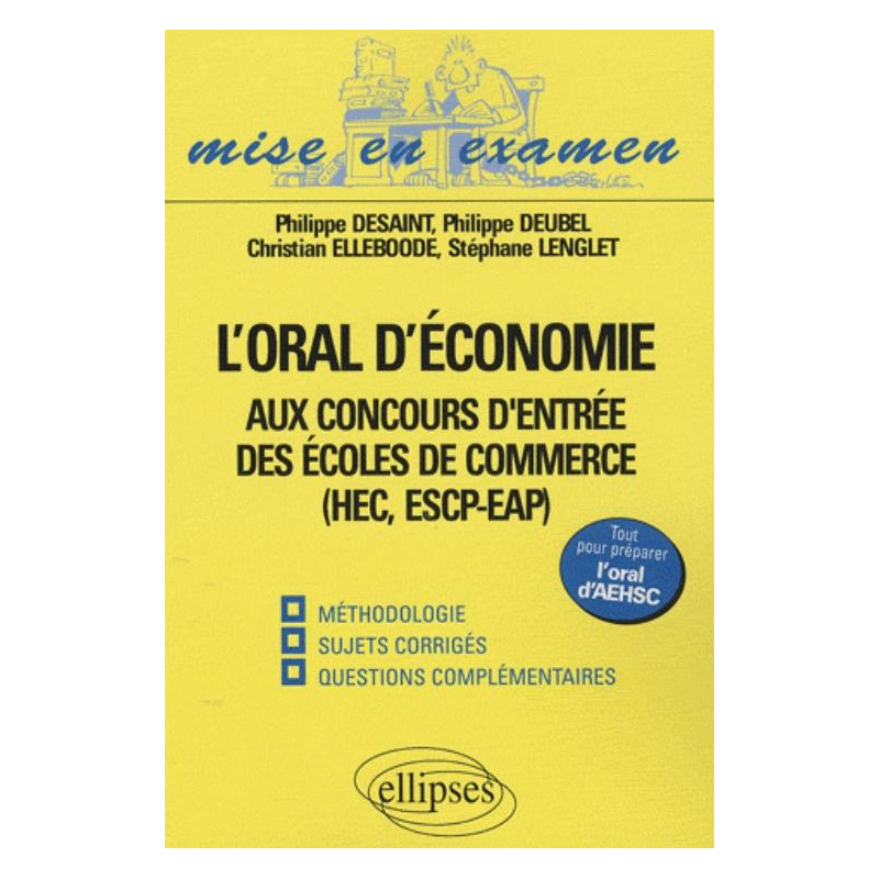 L'oral d'économie aux concours d'entrée des écoles de commerce (HEC, ESCP-EAP), oral AEHSC. Méthodologie, sujets corrigés, questions complémentaires