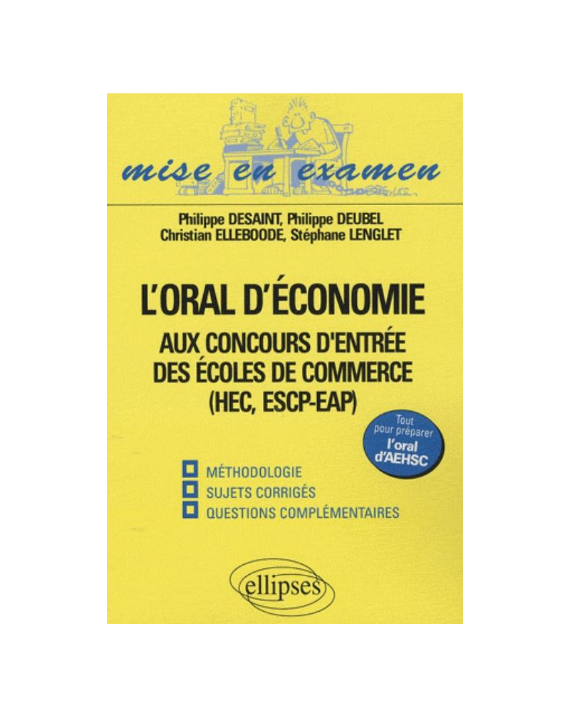 L'oral d'économie aux concours d'entrée des écoles de commerce (HEC, ESCP-EAP), oral AEHSC. Méthodologie, sujets corrigés, questions complémentaires