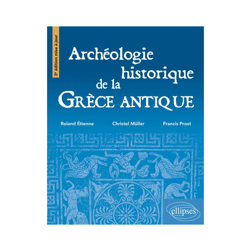 Archéologie de la Grèce antique • 3e édition mise à jour