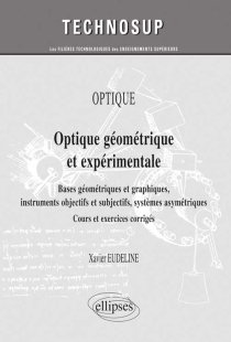 OPTIQUE - Optique géométrique et expérimentale. Bases géométriques et graphiques, instruments objectifs et subjectifs, systèmes asymétriques - Cours et exercices corrigés (niveau A)