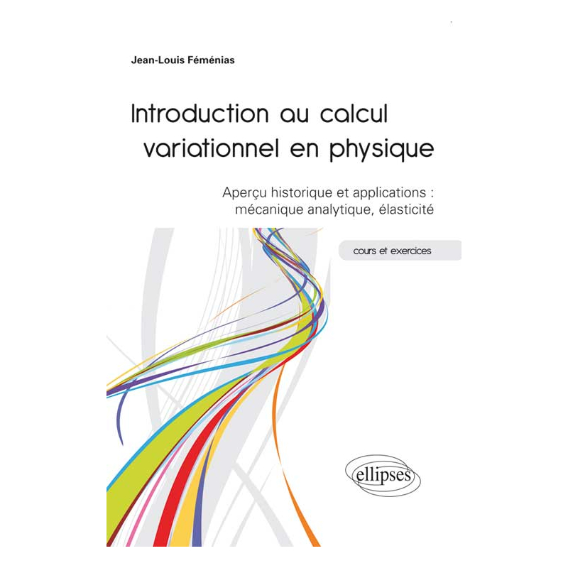 Introduction au calcul variationnel en physique - Aperçu historique et applications : mécanique analytique, élasticité - cours et exercices