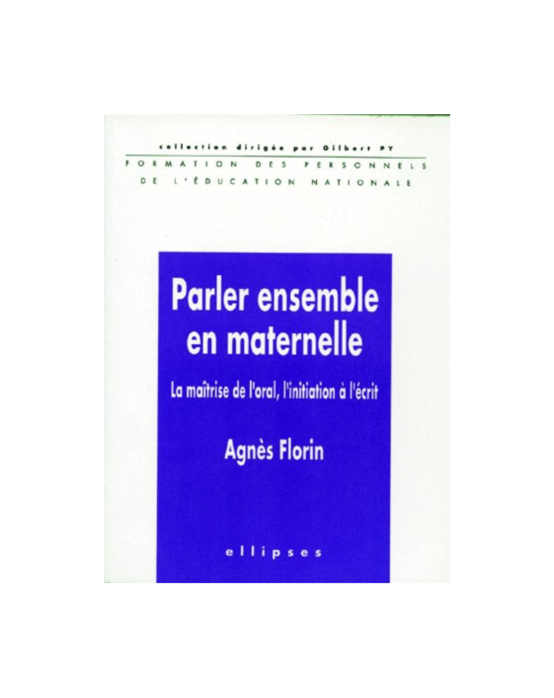 Parler ensemble en maternelle - La maîtrise de l'oral, l'initiation à l'écrit