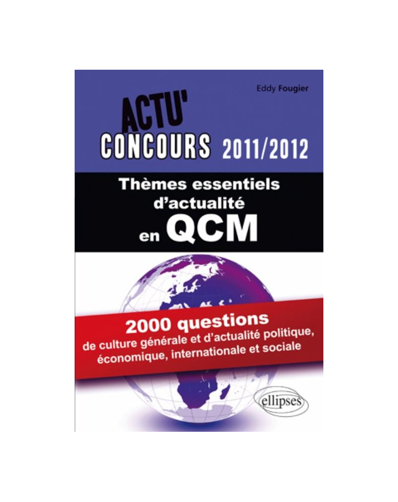 Thèmes essentiels d'actualité - 2011-2012 en QCM. 2000 questions de culture générale et d'actualité politique et sociale