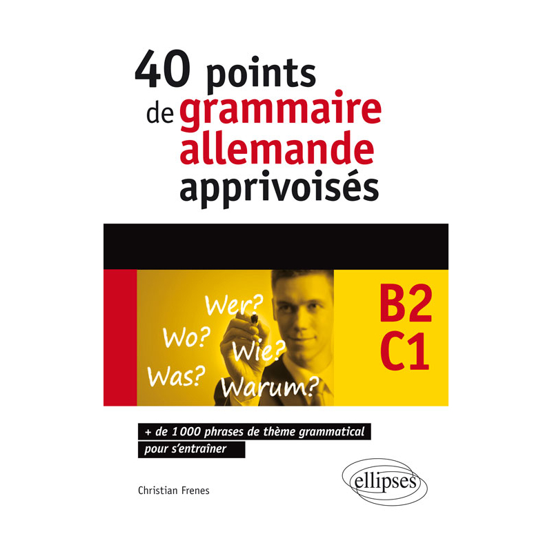 Allemand. 40 points de grammaire allemande apprivoisés - 1000 phrases de thème grammatical pour s'entraîner (B2-C1)