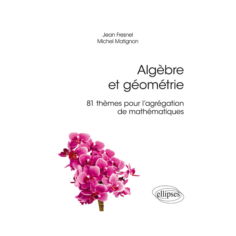 Algèbre et géométrie - 81 thèmes pour l'agrégation de mathématiques