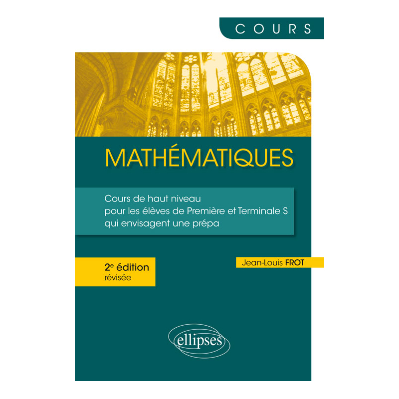 Mathématiques - Un cours de haut niveau pour les élèves de Première et Terminale S qui envisagent une prépa - 2e édition révisée