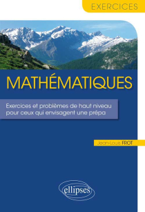 Mathématiques - Exercices et problèmes de haut niveau pour ceux qui envisagent une prépa