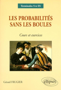 Les probabilités sans les boules - Cours et exercices Terminales S, ES