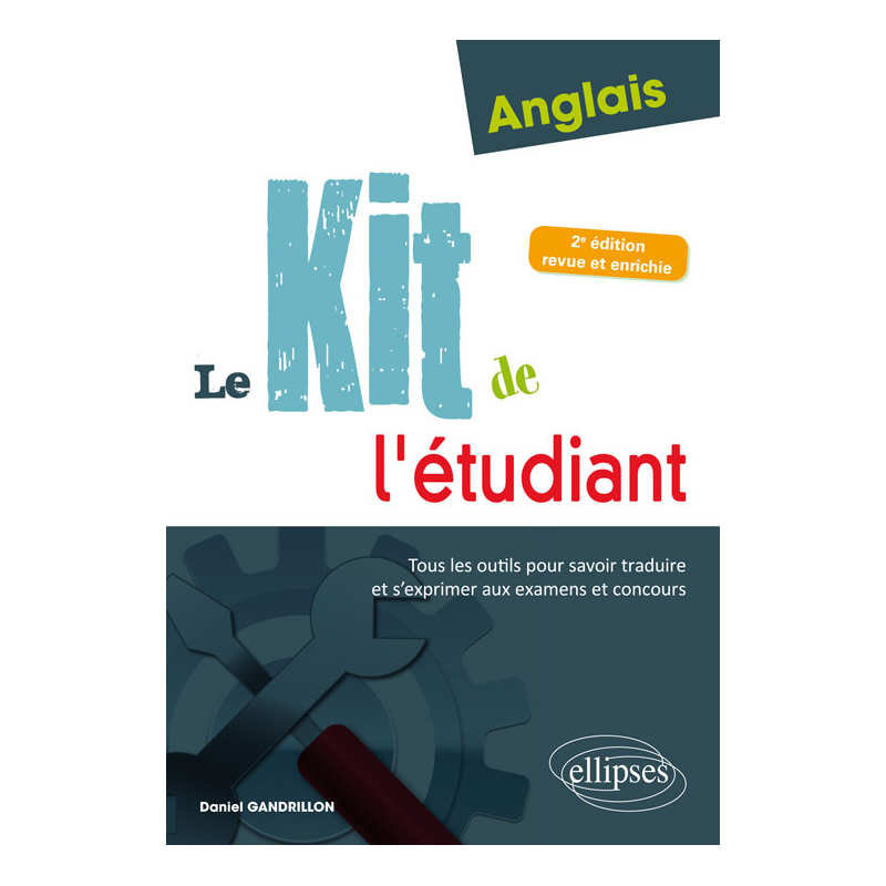 Anglais. Le kit de l'étudiant. Tous les outils pour savoir traduire et s'exprimer aux examens et concours - 2e édition revue et enrichie