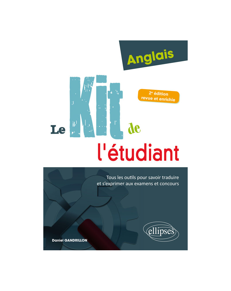 Anglais. Le kit de l'étudiant. Tous les outils pour savoir traduire et s'exprimer aux examens et concours - 2e édition revue et enrichie