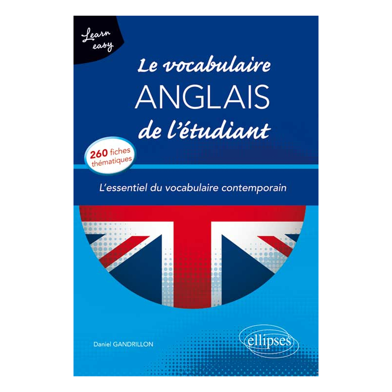 Learn Easy • Le vocabulaire anglais de l’étudiant. L’essentiel du vocabulaire général et journalistique en 260 fiches thématiques