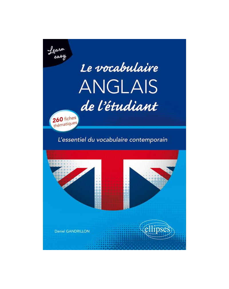 Learn Easy • Le vocabulaire anglais de l’étudiant. L’essentiel du vocabulaire général et journalistique en 260 fiches thématiques