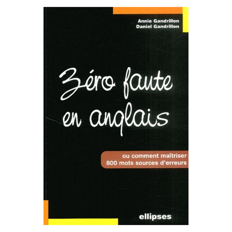 Zéro faute en anglais - Comment maîtriser 800 mots sources d'erreur