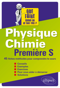 Physique-chimie Première S - 45 fiches-méthodes pour comprendre le cours