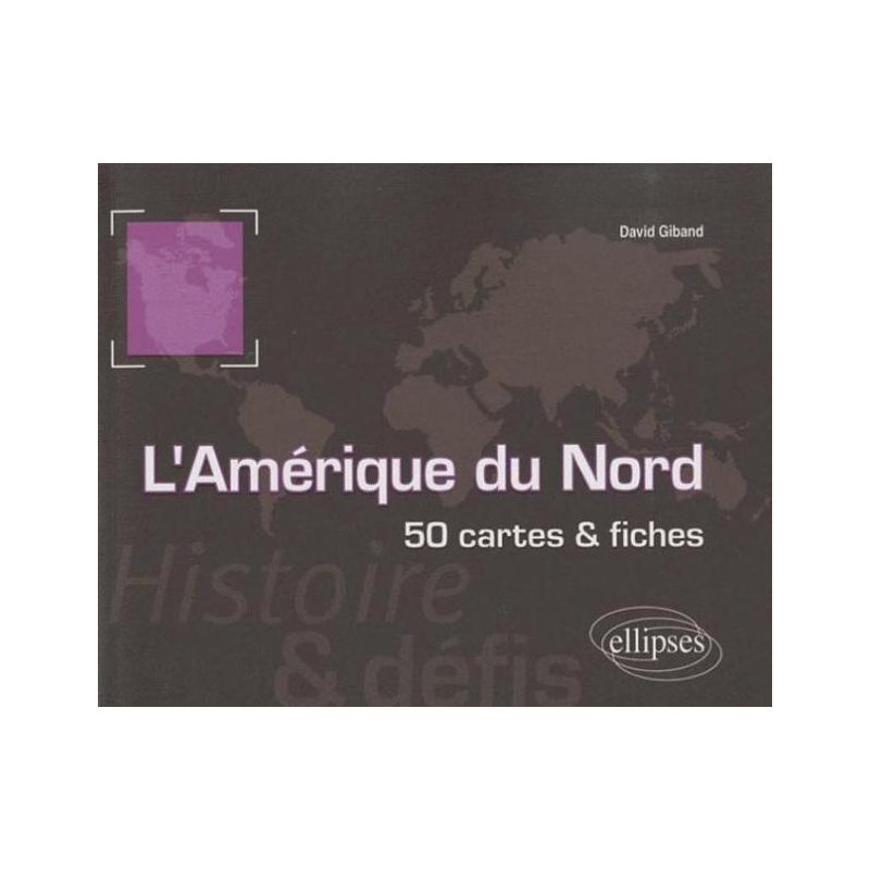 L'Amérique du Nord. Histoire et défis. 50 cartes et fiches
