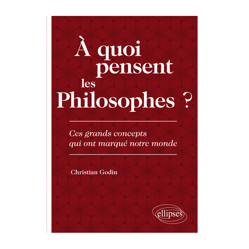 À quoi pensent les Philosophes ? Ces grands concepts qui ont marqué notre monde