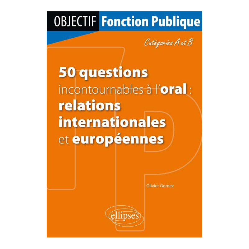50 questions incontournables à l’oral (relations internationales et européennes) - Catégorie A/B