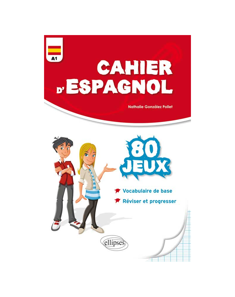 Cahier d'espagnol. 80 Jeux. Vocabulaire de base. Réviser et progresser. Niveau A1