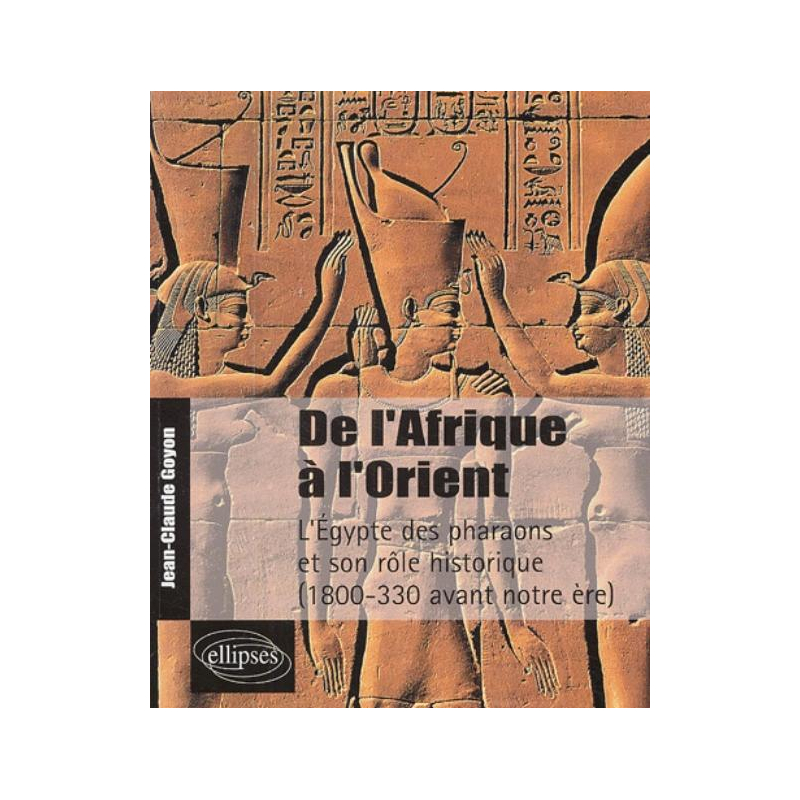 De l'Afrique à l'Orient - L'Egypte des pharaons et son rôle historique - (1800-330 avant notre ère)
